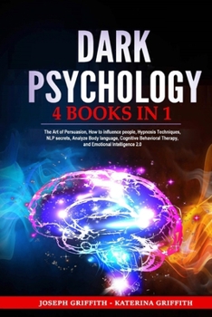 Paperback Dark Psychology: 4 BOOKS IN 1: The Art of Persuasion, How to influence people, Hypnosis Techniques, NLP secrets, Analyze Body language, Book