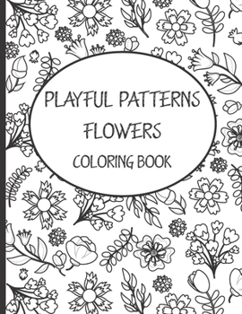 Paperback Playful Patterns Flowers Coloring Book: Best Gift Flowers Patterns Coloring Book, Cute & Beautiful Flowers Patterns Coloring Book for Kids 6-8, 9-12 & Book