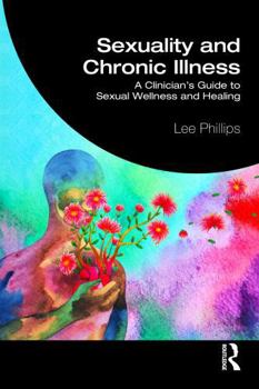 Paperback Sexuality and Chronic Illness: A Clinician's Guide to Sexual Wellness and Healing Book