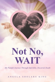 Paperback Not No, WAIT: My Painful Journey Through Infertility, Deceit & Death Book