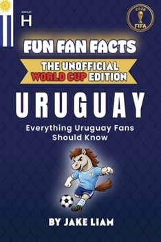 Fun Fan Facts: World Cup Edition – Uruguay: Everything Young Uruguay Fans Should Know (Fun Fan Facts: The Unofficial Sports Guide)