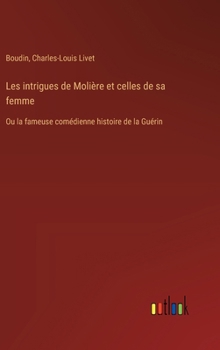 Hardcover Les intrigues de Molière et celles de sa femme: Ou la fameuse comédienne histoire de la Guérin [French] Book