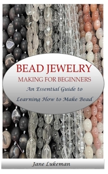 Paperback Bead Jewelry Making for Beginners: An Essential Guide to Learning How to Make Bead Jewelry Book