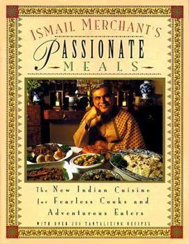 Hardcover Ismail Merchant's Passionate Meals: The New Indian Cuisine for Fearless Cooks and Adventurous Eaters Book