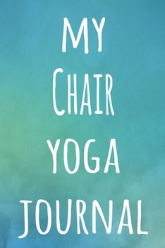 My Chair Yoga Journal: The perfect gift for the yoga fan in your life - 119 page lined journal!