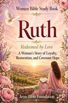Women Bible Study Book Ruth: Redeemed by Love: A Woman’s Story of Loyalty, Restoration, and Covenant Hope