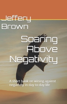 Paperback Soaring Above Negativity: A short book on wining against negativity in day to day life Book