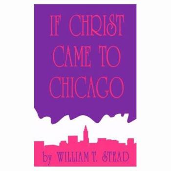 Paperback If Christ Came to Chicago: A Plea for the Union of All Who Love in the Service of All Who Suffer Book