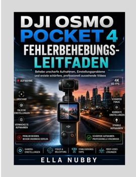 DJI OSMO POCKET 4 FEHLERBEHEBUNGS LEITFADEN: Beheben Sie verschwommenes Filmmaterial, Einstellungsprobleme und erhalten Sie schärfere, professionell wirkende Videos (German Edition)