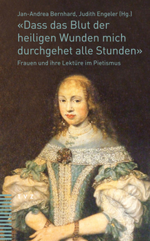 Dass Das Blut Der Heiligen Wunden Mich Durchgehet Alle Stunden: Frauen Und Ihre Lekture Im Pietismus
