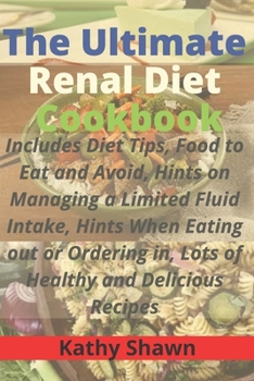 Paperback The Ultimate Renal Diet Cookbook: Includes Diet Tips, Food to Eat and Avoid, Hints on Managing a Limited Fluid Intake, Hints When Eating out or Orderi Book