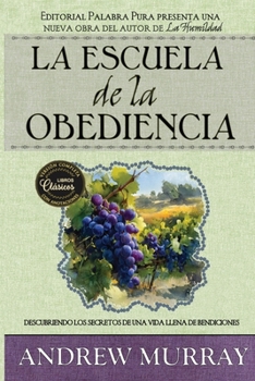 Escuela de Obediencia de Cristo : Descubriendo Los Secretos de una Vida Llena de Bendiciones