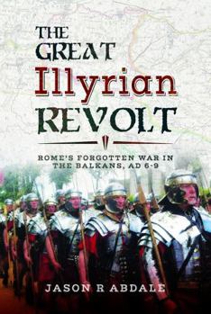 Paperback The Great Illyrian Revolt: Rome's Forgotten War in the Balkans, AD 6–9 Book