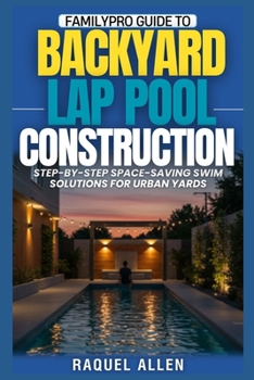 Paperback Familypro Guide to Backyard Lap Pool Construction: Step-by-Step Space-Saving Swim Solutions for Urban Yards Book