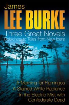 Robicheaux: Tales From New Iberia: "A Morning For Flamingos", "A Stained White Radiance", "In The Electric Mist With Confederate Dead" (Hardcover) - Book  of the Dave Robicheaux
