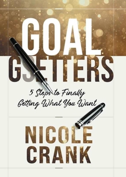 Hardcover Goal Getters: 5 Steps to Finally Getting What You Want Book