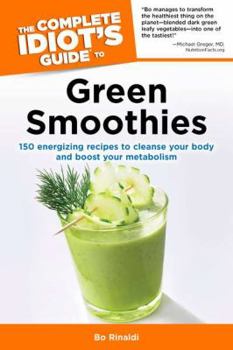 Paperback The Complete Idiot's Guide to Green Smoothies: 150 Energizing Recipes to Cleanse Your Body and Boost Your Metabolism Book