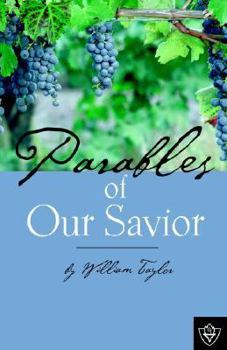 The Parables of Our Saviour Expounded and Illustrated by William M. Taylor ..