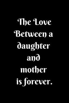 Paperback The Love Between a Daughter and Mother is forever Lined Notebook Daughter Gift From Mother For Birthday: Daughter gifts Lined Notebook / Journal / Dia Book