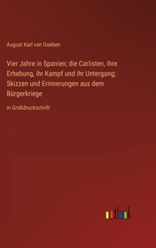 Vier Jahre in Spanien; die Carlisten, ihre Erhebung, ihr Kampf und ihr Untergang; Skizzen und Erinnerungen aus dem Bürgerkriege: in Großdruckschrift (German Edition)