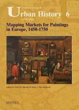 Mapping Markets for Paintings in Europe 1450 - 1750 (Studies in European Urban History) - Book #6 of the Studies in European Urban History