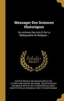 Hardcover Messager Des Sciences Historiques: Ou Archives Des Arts Et De La Bibliographie De Belgique... [French] Book