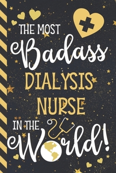 The Most Badass Dialysis Nurse In The World!: Dialysis Nurse Gifts: Blue & Gold w/ Stars Lined Notebook or Journal