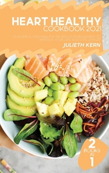 Heart Healthy Cookbook 2021: 2 Books in 1: Flavorful and Healthy Recipes for Beginners to Improve your Life and Live Longer