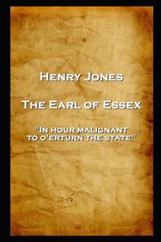 Paperback Henry Jones - The Earl of Essex: 'In hour malignant, to o'erturn the state'' Book