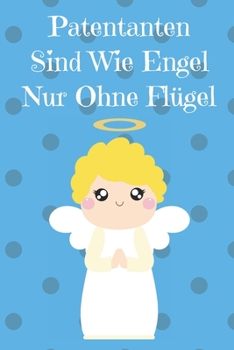 Patentanten Sind Wie Engel Ohne Flügel: Notizbuch mit 120 linierten Seiten nutzbar als u.a. Tagebuch oder Reisetagebuch  für die Patentante (German Edition)