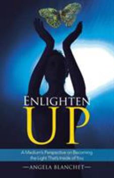 Paperback Enlighten Up: A Medium's Perspective on Becoming the Light That's Inside of You Book
