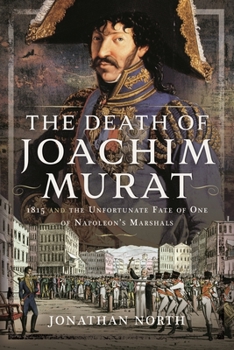 Hardcover The Death of Joachim Murat: 1815 and the Unfortunate Fate of One of Napoleon's Marshals Book