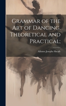 Hardcover Grammar of the art of Dancing, Theoretical and Practical; Book