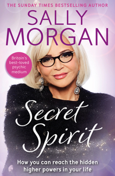 Secret Spirit: How You Can Reach the Hidden Higher Powers in Your Life