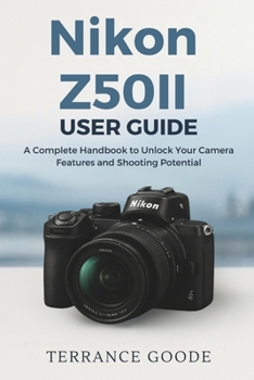 Paperback Nikon Z50II User Guide: A Complete Handbook to Unlock Your Camera Features and Shooting Potential Book