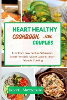 Paperback Heart Healthy Cookbook for Couples: Low Carb, Low Sodium & Balanced Meals For Duos. A Duo's Guide to Heart-Friendly Cooking Book