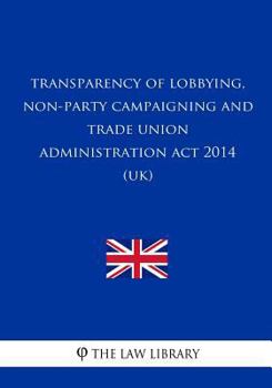 Paperback Transparency of Lobbying, Non-Party Campaigning and Trade Union Administration A Book