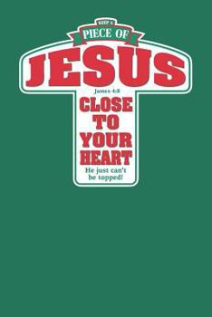 Keep a Piece of Jesus Close to Your Heart He Just Can't Be Topped