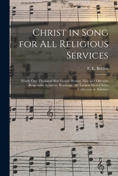 Paperback Christ in Song for All Religious Services: Nearly One Thousand Best Gospel Hymns, New and Old With Responsive Scripture Readings; the Largest Sacred S Book