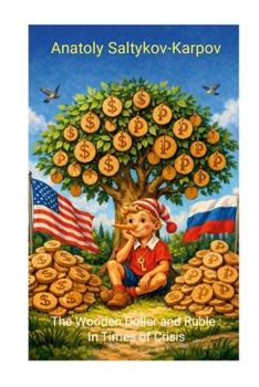 The Wooden Dollar and Ruble: In Times of Crisis: Historical Lessons for the Modern Economy and Practical Applications for Today