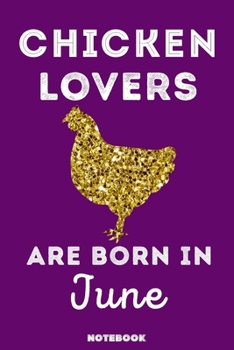 Chicken Lovers Are Born in June : 120 Pages, 6x9, Soft Cover, Matte Finish, Lined Chicken Journal, Funny Chicken Notebook for Women, Gift