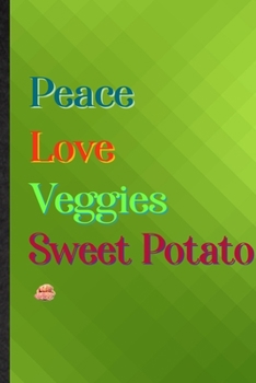 Peace Love Veggies Sweet Potato: Practical Blank Lined Nutritious Vegetable Notebook/ Journal, Appreciation Gratitude Thank You Graduation Souvenir Gag Gift, Stylish Sayings Graphic