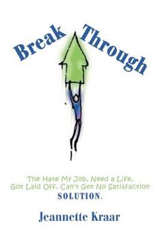 Paperback Breakthrough: The Hate My Job, Need a Life, Got Laid Off, Can't Get No Satisfaction Solution. Book