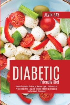 Paperback Diabetic Friendly Diet: Proven Strategies On How To Manage Type 2 Diabetes And Prediabetes With Easy And Healthy Diabetic Diet Recipes For The Book