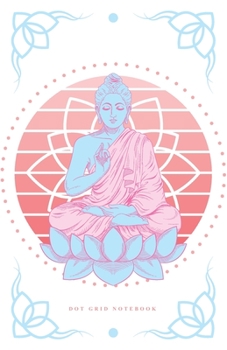DOT GRID NOTEBOOK: Beautiful Zen Dotted Journal and Planner with Buddha and Lotus Mandala, Cute Dot Notebook and Organizer for Unique and Creative ... Drawings, Habit, Tasks or Expenses Tracking