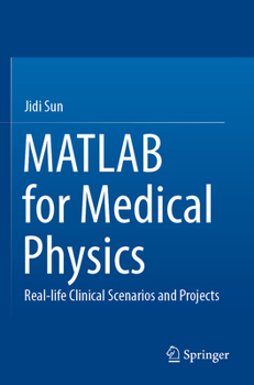Paperback MATLAB for Medical Physics: Real-Life Clinical Scenarios and Projects Book