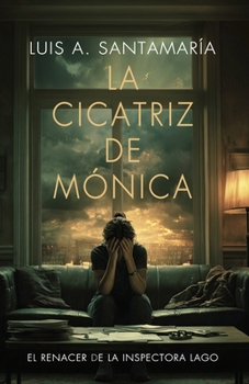La cicatriz de Mónica: El renacer de la inspectora Lago: Una novela policiaca (Serie Mónica Lago) (Spanish Edition)