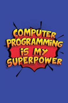 Paperback Computer Programming Is My Superpower: A 6x9 Inch Softcover Diary Notebook With 110 Blank Lined Pages. Funny Computer Programming Journal to write in. Book