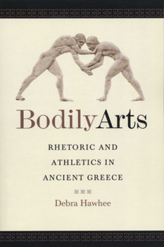 Paperback Bodily Arts: Rhetoric and Athletics in Ancient Greece Book