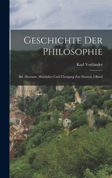 Hardcover Geschichte Der Philosophie: Bd. Altertum, Mittelalter Und Übergang Zur Neuzeit, I Band [German] Book